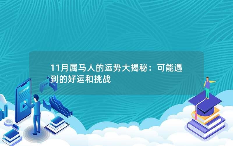 11月属马人的运势大揭秘：可能遇到的好运和挑战